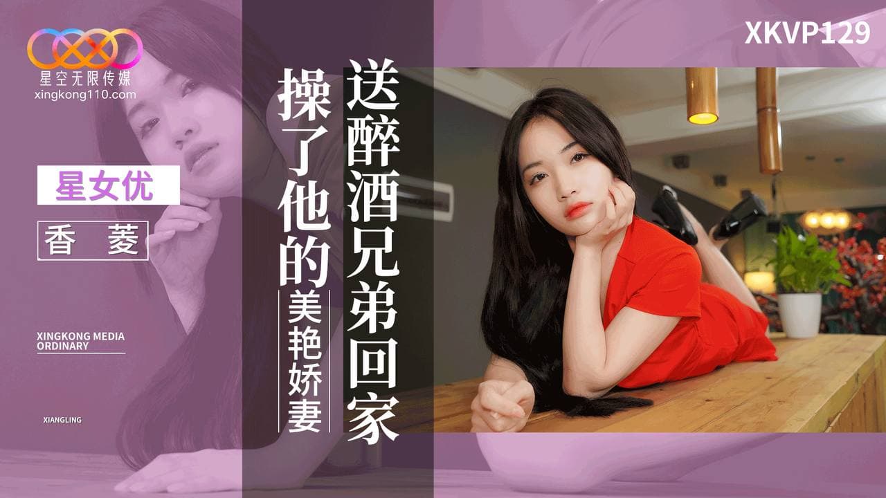 XKVP129 送醉酒兄弟回家操了他的美艷嬌妻