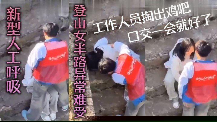 新型人工呼吸，登山女半路异常难受，工作人员掏出鸡吧口交一会就好了
