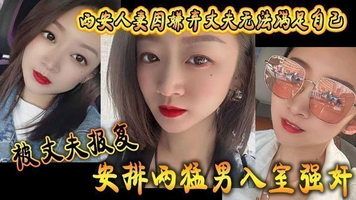 西安人妻因嫌弃丈夫无法满足自己，被丈夫报复安排两猛男入室强奸