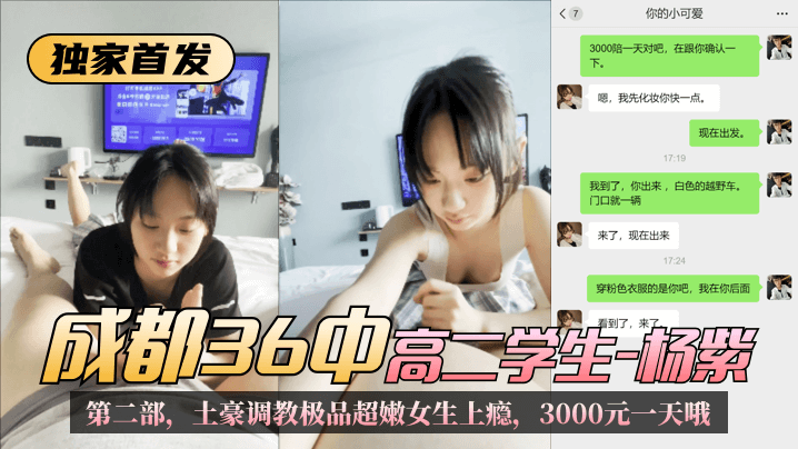 【独家首发】成都36中高二学生“杨紫”第二部,土豪调教极品超嫩女生上瘾,3000元一天哦!