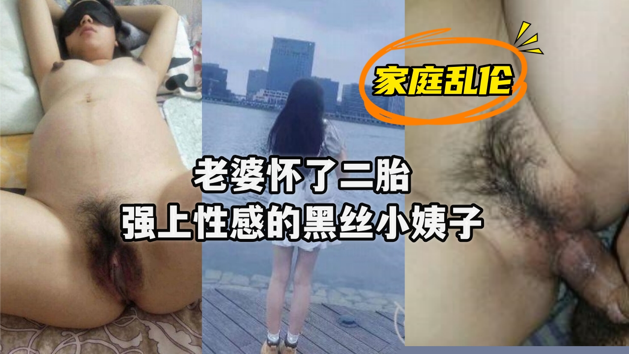 【人妻二胎孕期出轨】饥渴小姨黑丝诱惑 背德感爆棚的姐妹丼实录