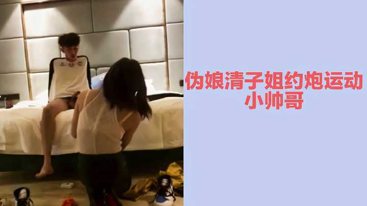 伪娘清子姐诱惑运动系小帅哥，约炮激战床震连连！