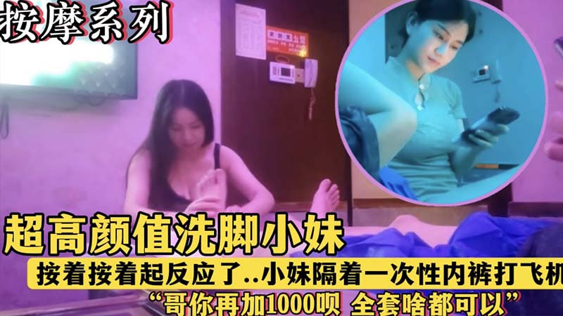 深夜按摩店高颜值洗脚妹，按到一半发现我勃起，竟隔着内裤用骚穴蹭我大鸡巴！