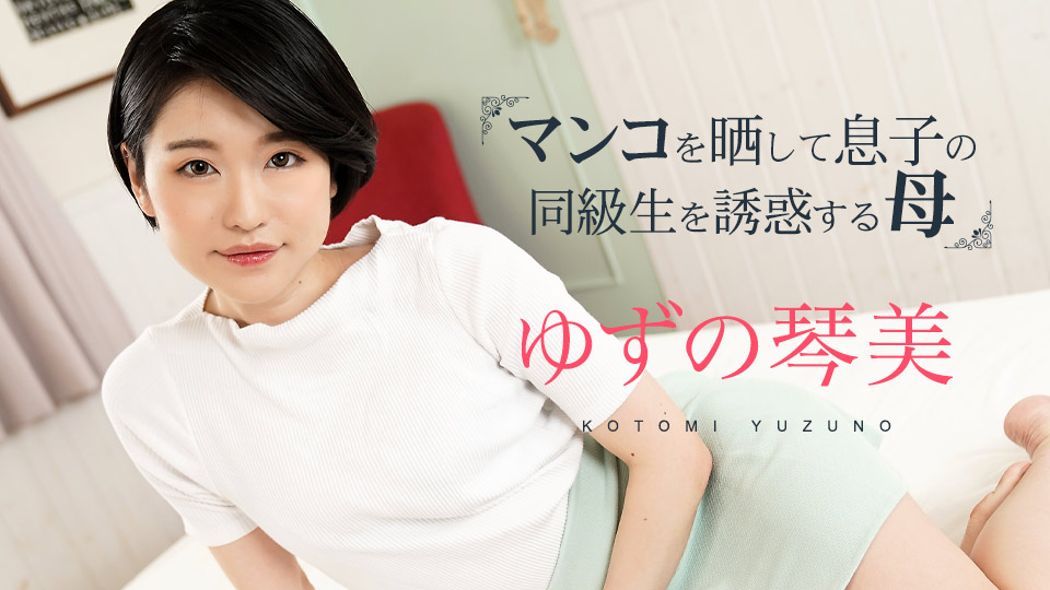 儿子同学面前张开嫩穴！欲求不满母亲柚野琴美第三弹激烈诱惑！番号caribbeancom020324-001