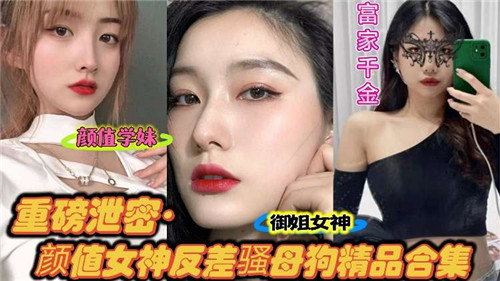 绝美颜值女神反差实录!清纯外表下竟是发情母狗,极品泄密合集大公开