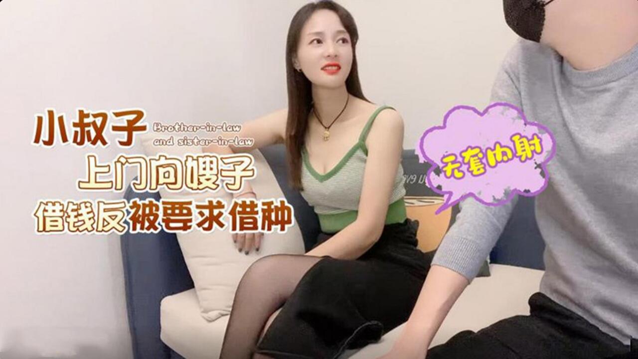 借钱变借种！淫荡嫂子趁老公出差强压小叔子疯狂内射播种